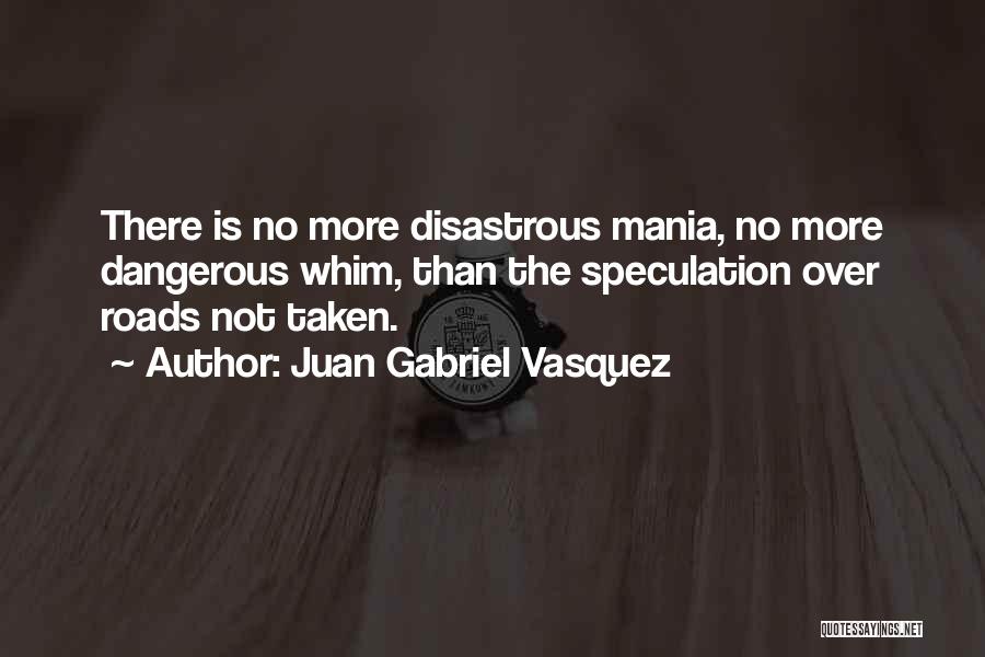 Dangerous Roads Quotes By Juan Gabriel Vasquez