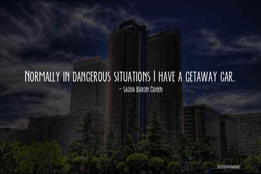 Dangerous Situations Quotes By Sacha Baron Cohen