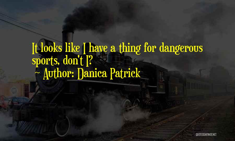 Dangerous Sports Quotes By Danica Patrick