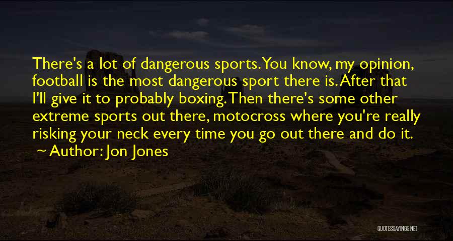 Dangerous Sports Quotes By Jon Jones