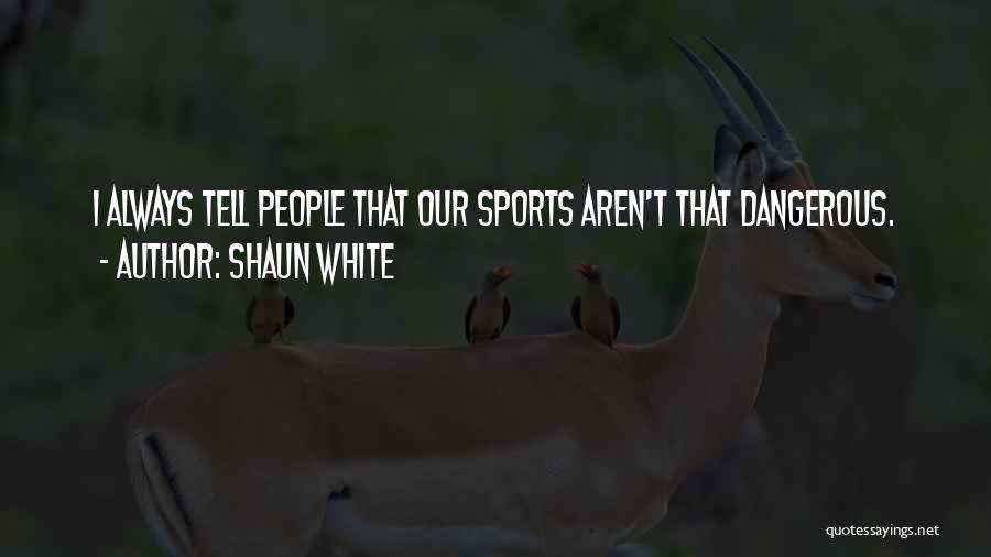 Dangerous Sports Quotes By Shaun White