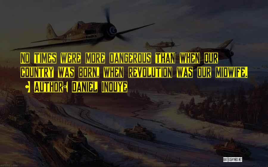 Dangerous Times Quotes By Daniel Inouye