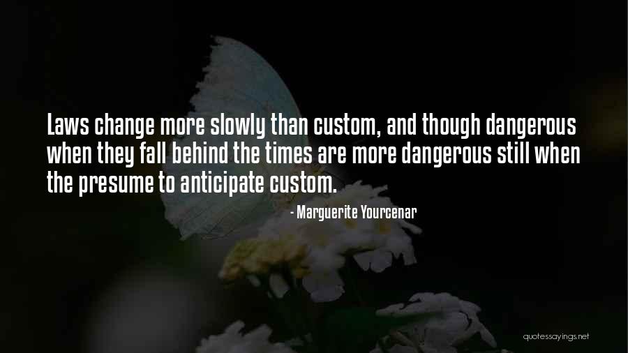 Dangerous Times Quotes By Marguerite Yourcenar Dangerous Times Quotes By Marguerite Yourcenar