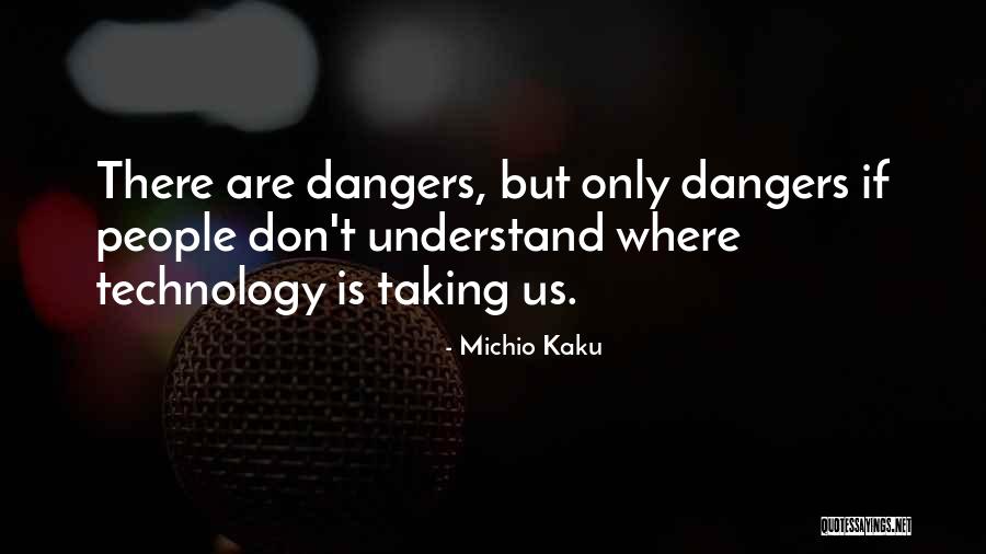 Dangers Of Technology Quotes By Michio Kaku Dangers Of Technology Quotes By Michio Kaku