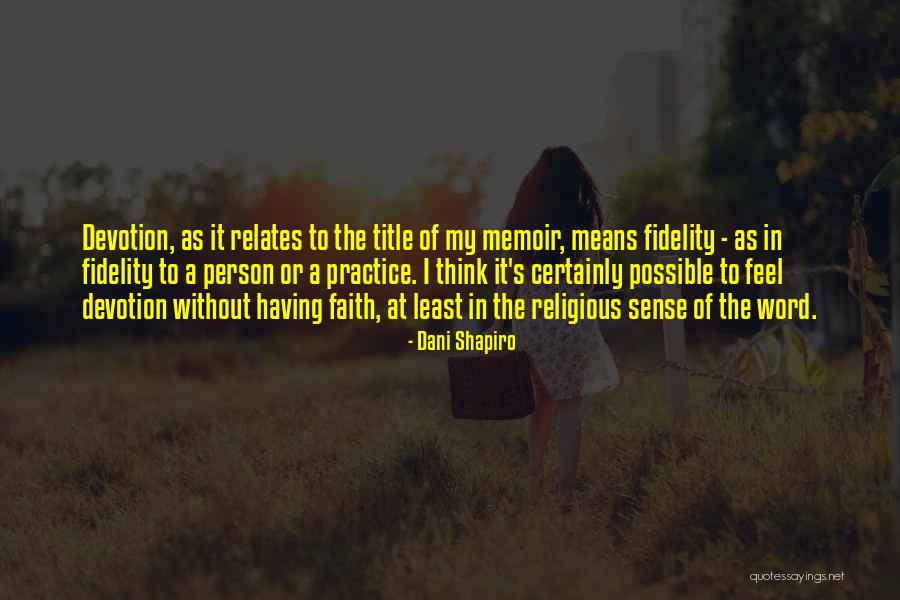 Dani Shapiro Devotion Quotes By Dani Shapiro