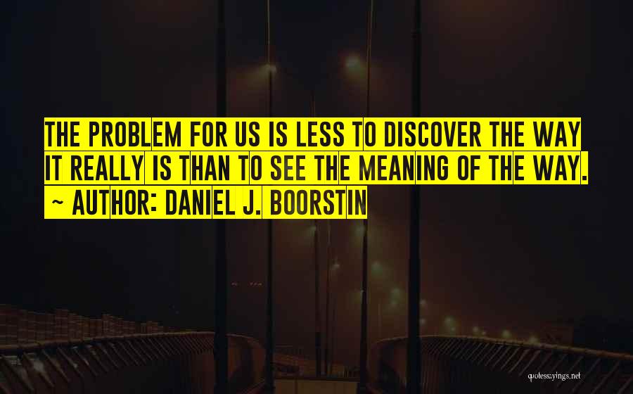 Daniel J. Boorstin Quotes 1810307