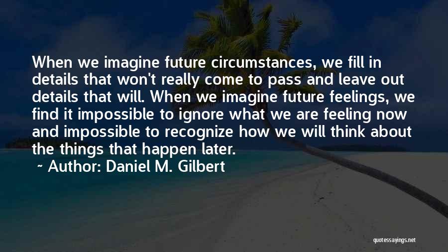 Daniel M. Gilbert Quotes 1688670