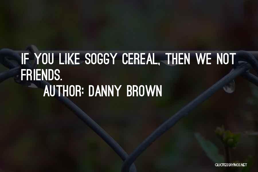 Danny Brown Quotes 1360412