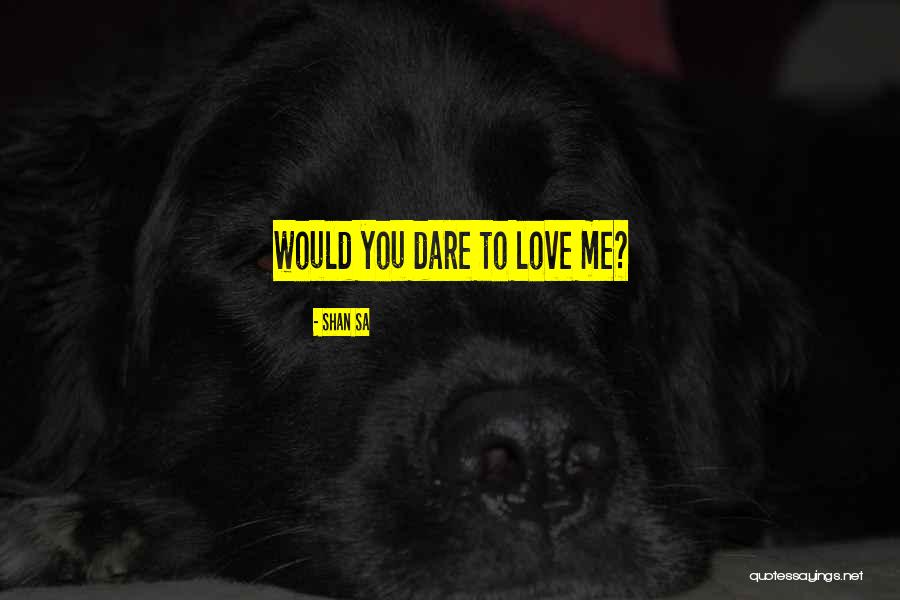 Dare Me Quotes By Shan Sa Dare Me Quotes By Shan Sa