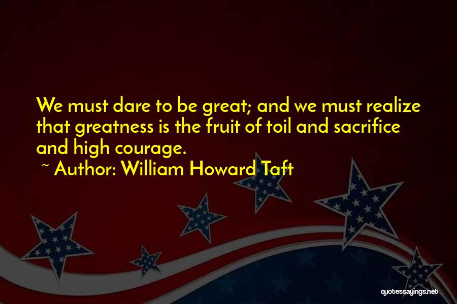 Dare To Be Great Quotes By William Howard Taft