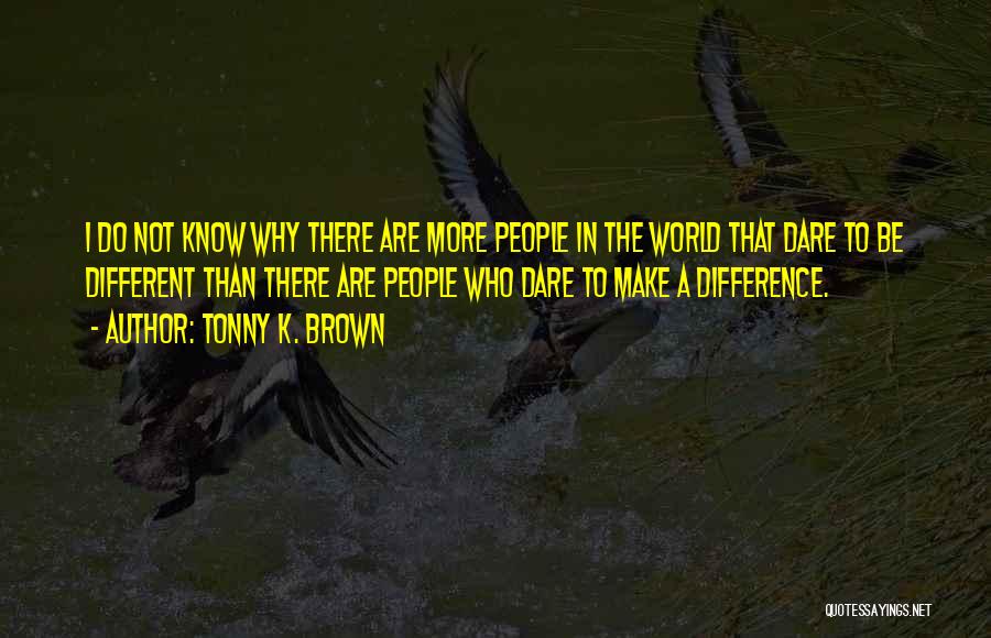 Dare To Be More Quotes By Tonny K. Brown