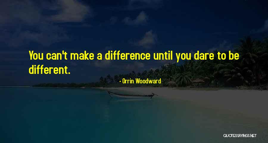 Dare To Be Quotes By Orrin Woodward Dare To Be Quotes By Orrin Woodward