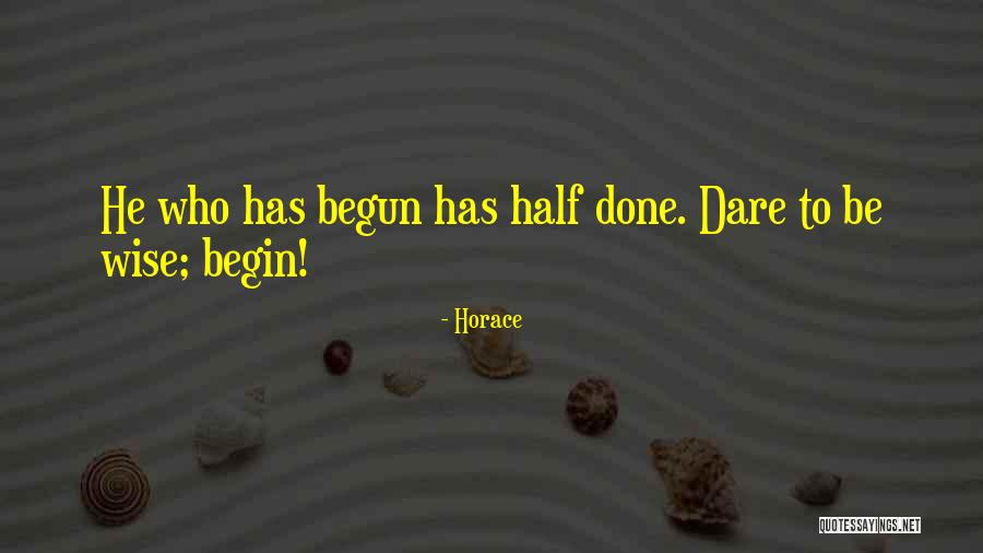 Dare To Begin Quotes By Horace Dare To Begin Quotes By Horace