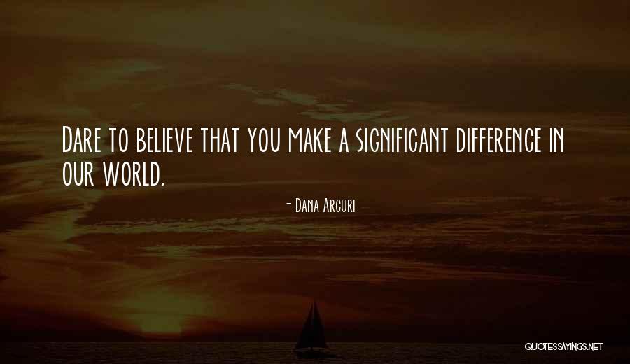 Dare To Believe Quotes By Dana Arcuri Dare To Believe Quotes By Dana Arcuri