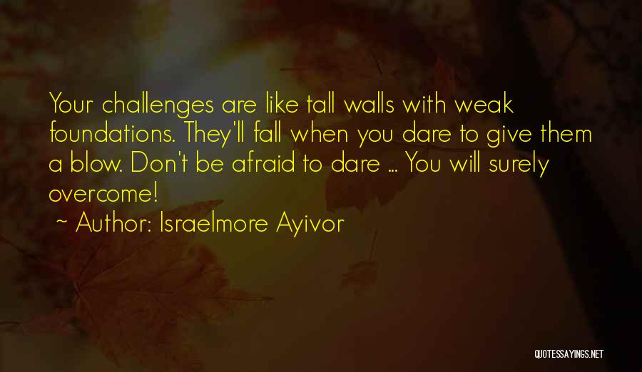 Dare To Challenge Quotes By Israelmore Ayivor