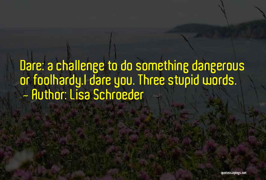 Dare To Challenge Quotes By Lisa Schroeder