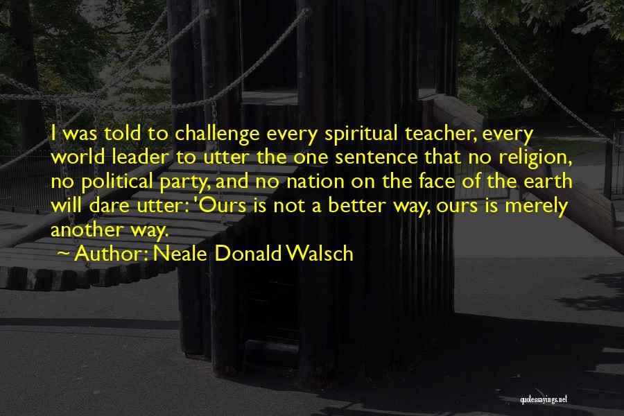 Dare To Challenge Quotes By Neale Donald Walsch