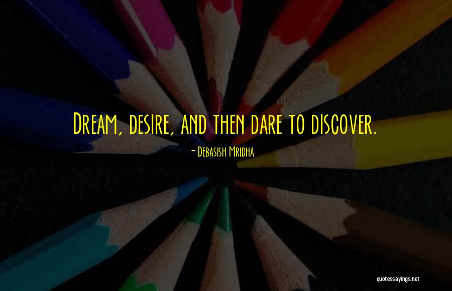 Dare To Discover Quotes By Debasish Mridha Dare To Discover Quotes By Debasish Mridha