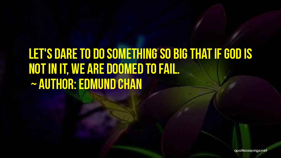 Dare To Do Something Quotes By Edmund Chan