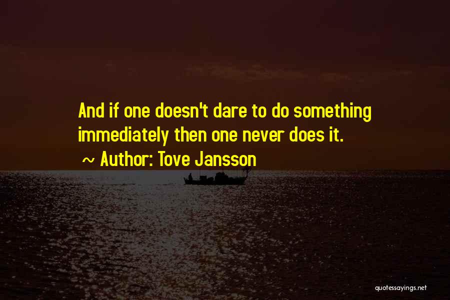 Dare To Do Something Quotes By Tove Jansson