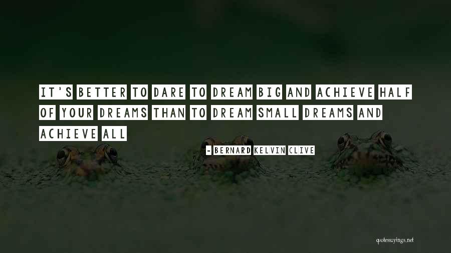 Dare To Dream Big Quotes By Bernard Kelvin Clive Dare To Dream Big Quotes By Bernard Kelvin Clive