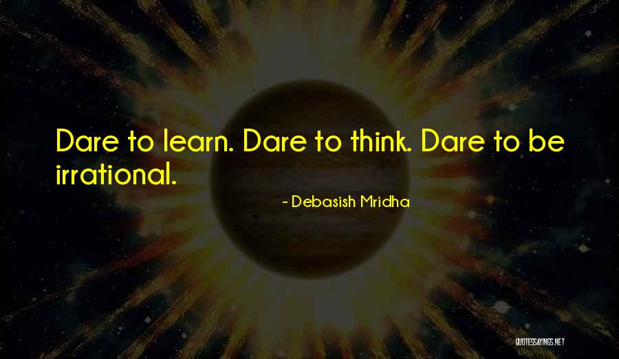 Dare To Learn Quotes By Debasish Mridha Dare To Learn Quotes By Debasish Mridha