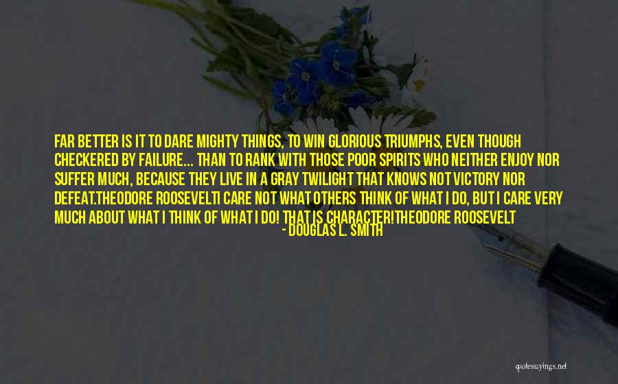 Dare To Live Quotes By Douglas L. Smith Dare To Live Quotes By Douglas L. Smith