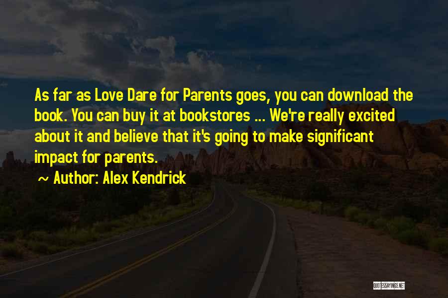 Dare To Love You Quotes By Alex Kendrick