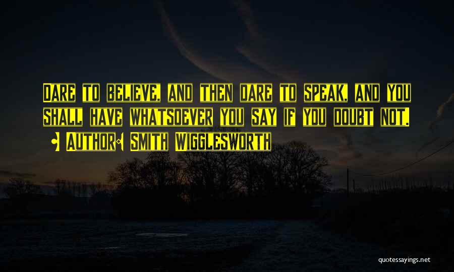 Dare To Speak Quotes By Smith Wigglesworth