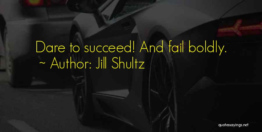 Dare To Succeed Quotes By Jill Shultz