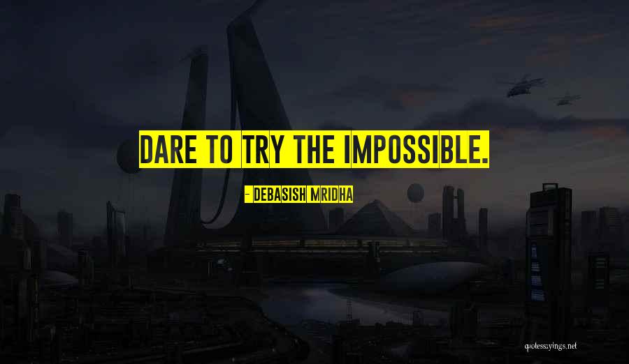 Dare To Try Quotes By Debasish Mridha