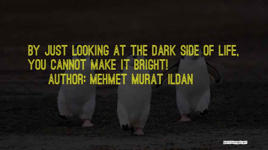 Dark And Bright Side Of Life Quotes By Mehmet Murat Ildan