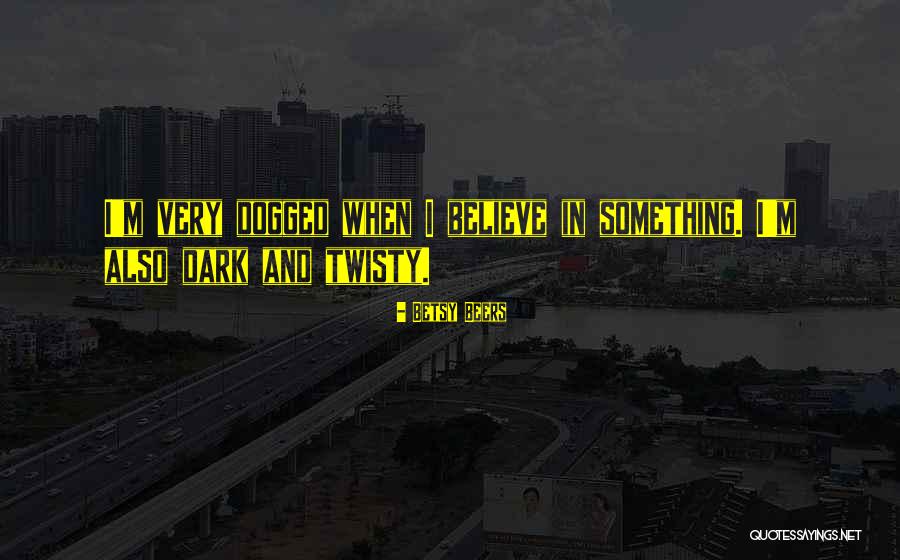 Dark And Twisty Quotes By Betsy Beers Dark And Twisty Quotes By Betsy Beers