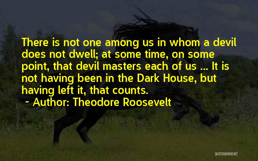 Dark House Quotes By Theodore Roosevelt