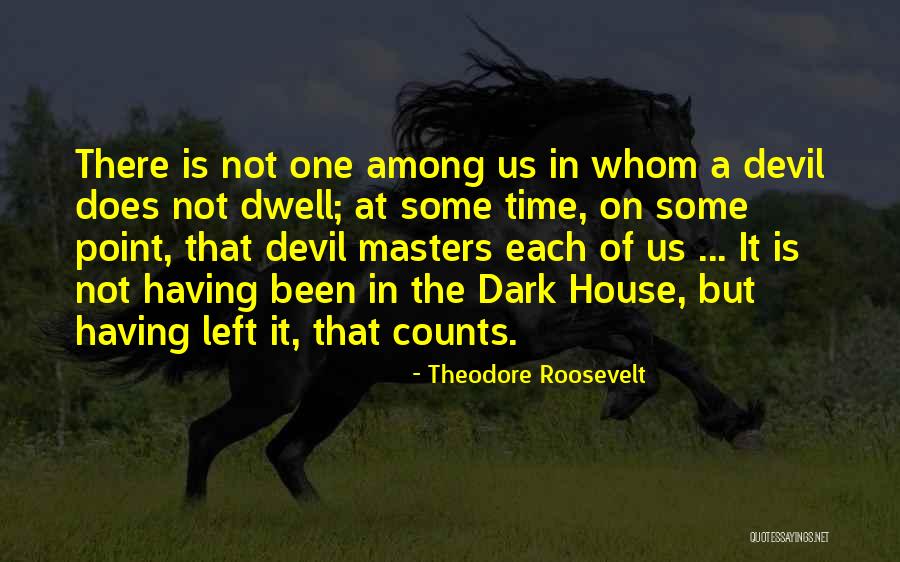 Dark House Quotes By Theodore Roosevelt