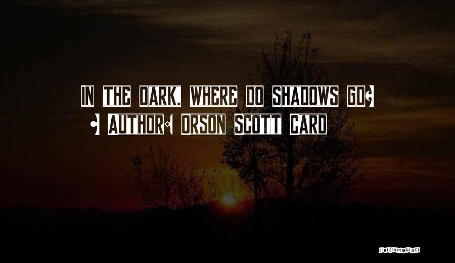 Dark Shadow Quotes By Orson Scott Card