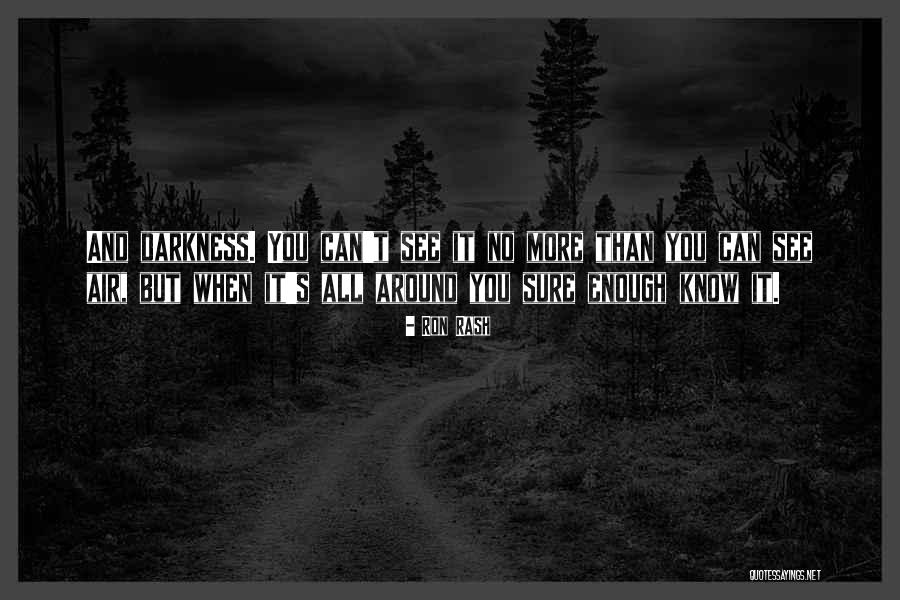 Darkness All Around Quotes By Ron Rash Darkness All Around Quotes By Ron Rash