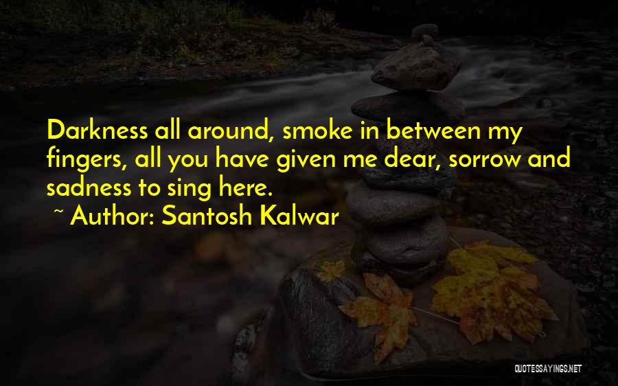 Darkness Around Me Quotes By Santosh Kalwar