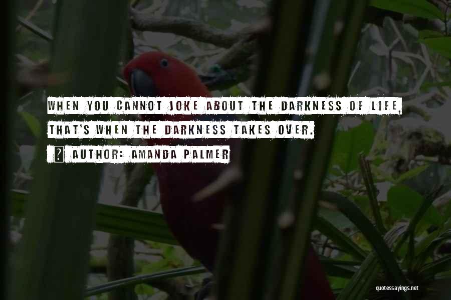 Darkness Cannot Quotes By Amanda Palmer