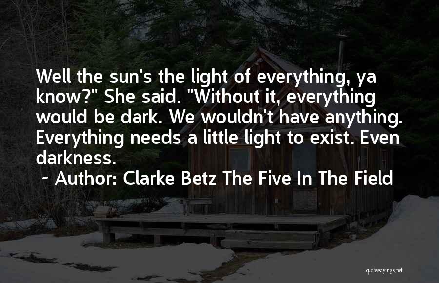 Darkness Exist Quotes By Clarke Betz The Five In The Field