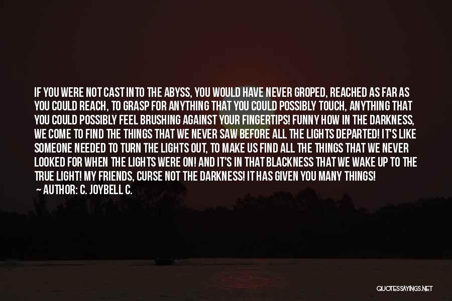 Darkness Into Light Quotes By C. JoyBell C.