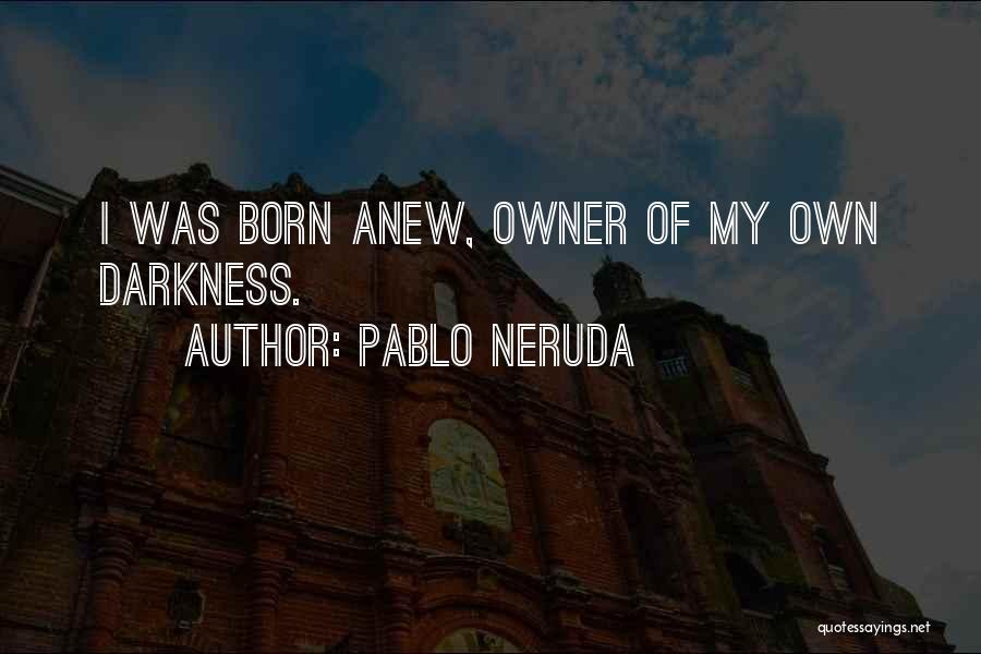 Darkness Reborn Quotes By Pablo Neruda