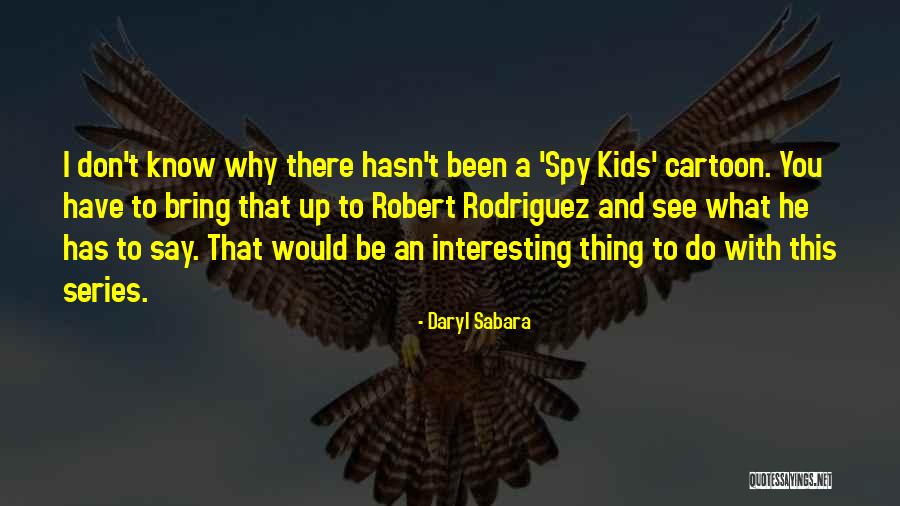 Daryl Sabara Quotes 1950742 Daryl Sabara Quotes 1950742
