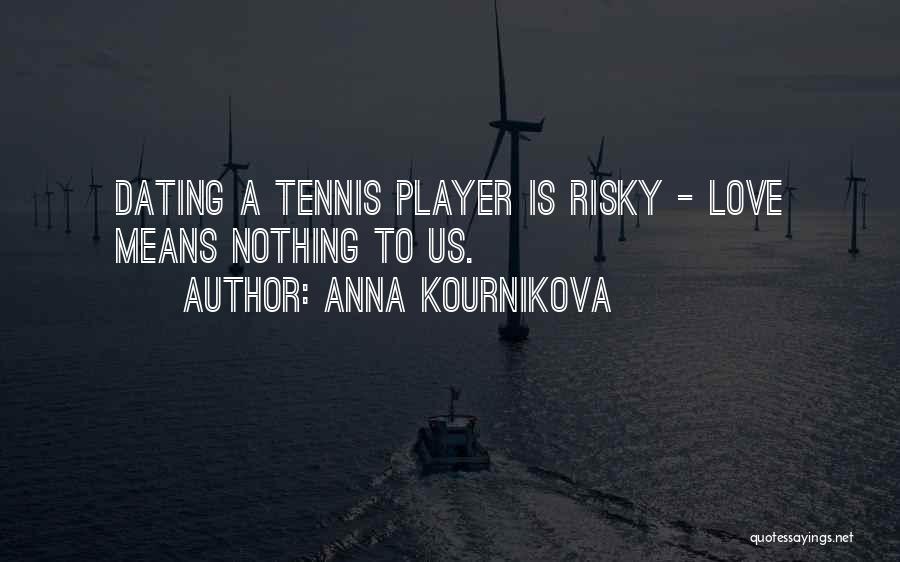 Dating A Player Quotes By Anna Kournikova