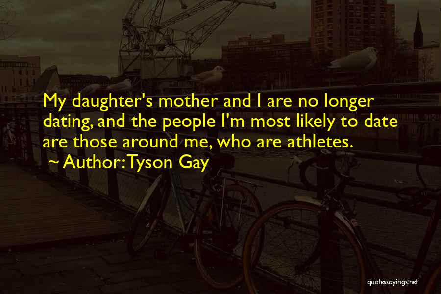 Dating My Daughter Quotes By Tyson Gay