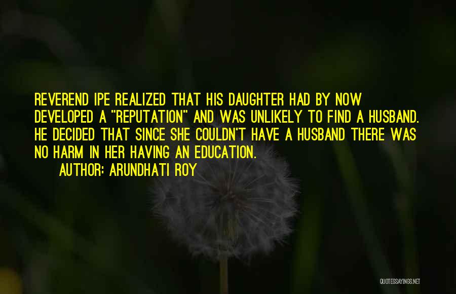 Daughter And Husband Quotes By Arundhati Roy