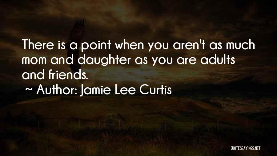 Daughter Friendship Quotes By Jamie Lee Curtis