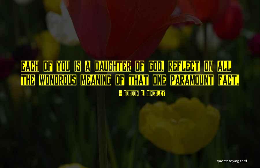 Daughter God Quotes By Gordon B. Hinckley Daughter God Quotes By Gordon B. Hinckley