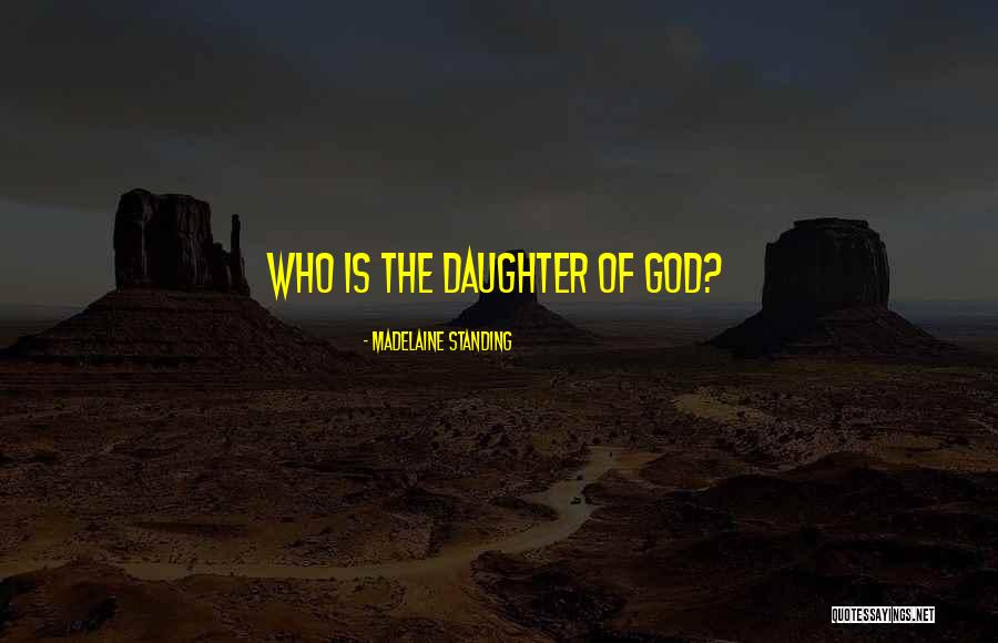 Daughter God Quotes By Madelaine Standing Daughter God Quotes By Madelaine Standing