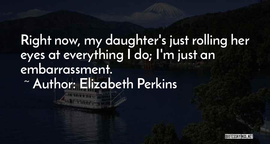 Daughter Right Quotes By Elizabeth Perkins